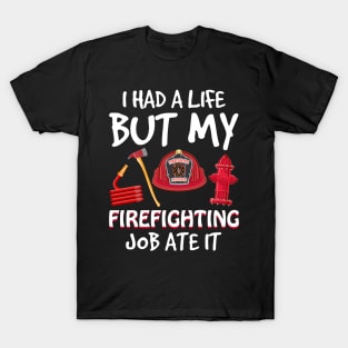 I Had A Life But My Firefighting Job Ate It T-Shirt